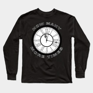 how many more times Long Sleeve T-Shirt